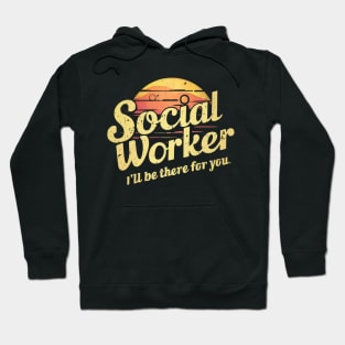 Social Worker " I'll Be There For You " Hoodie